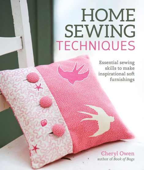 Home Sewing Techniques : Essential Sewing Skills to Make Inspirational Soft Furnishings by Cheryl Owen - Paperback