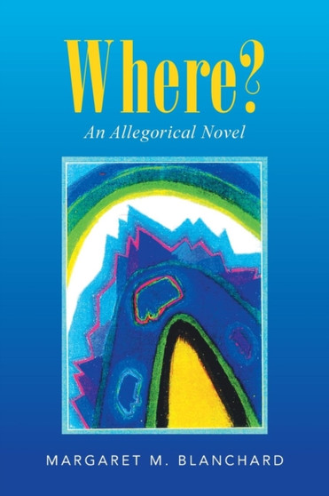 Where? : An Allegorical Novel by Margaret M Blanchard - Paperback