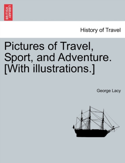 Pictures of Travel, Sport, and Adventure. [With Illustrations.] by George Lacy - Paperback