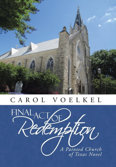 Final Act of Redemption : A Painted Church of Texas Novel by Carol Voelkel - Hardback