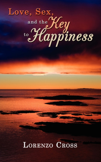 Love, Sex, and the Key to Happiness by Lorenzo Cross - Paperback