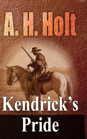 Kendrick's Pride : Second Book in The Kendrick Family Story by A H Holt - Hardback
