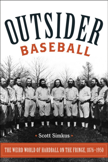 Outsider Baseball : The Weird World of Hardball on the Fringe, 1876???1950 by Scott Simkus - Hardback