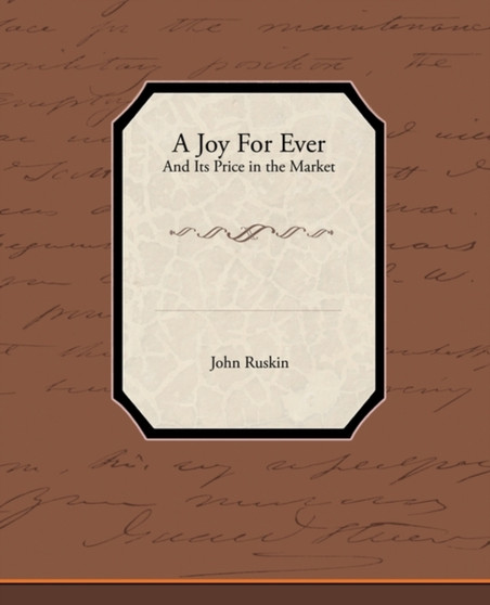A Joy for Ever - And Its Price in the Market by John Ruskin - Paperback