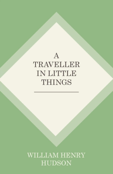 A Traveller in Little Things by William Henry Hudson - Paperback