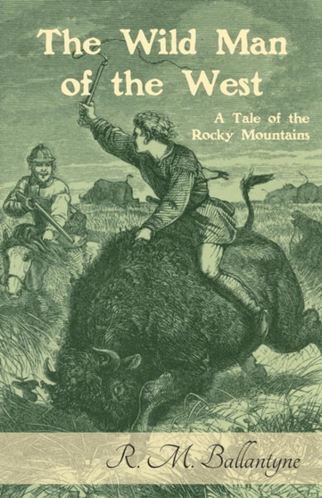The Wild Man of the West : A Tale of the Rocky Mountains by Robert Michael Ballantyne - Paperback