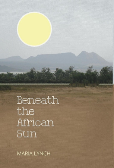 Beneath the African Sun by Maria Lynch - Hardback