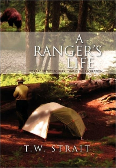 A Ranger's Life : To Park or Not to Park, That Is the Recreation by T W Strait - Paperback