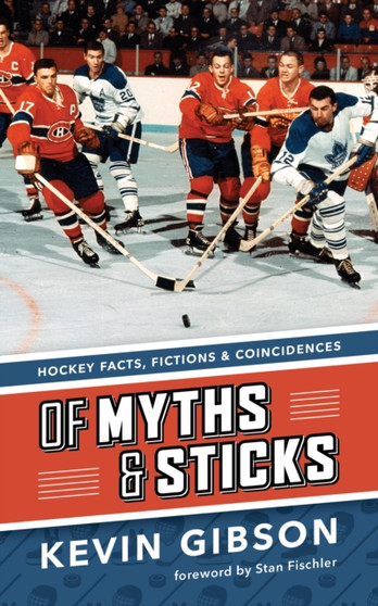 Of Myths and Sticks : Hockey Facts, Fictions and Coincidences by Kevin Gibson - Paperback