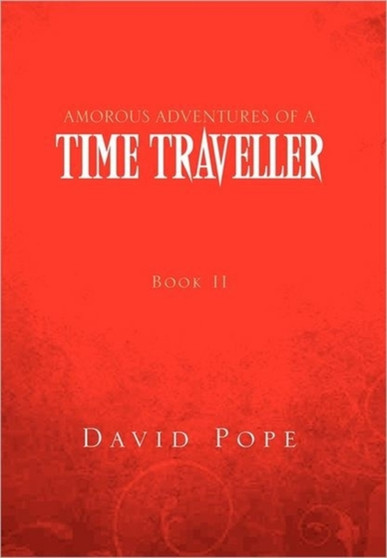 Amorous Adventures of a Time Traveller : Book II Mid 17th Century by David Pope - Hardback