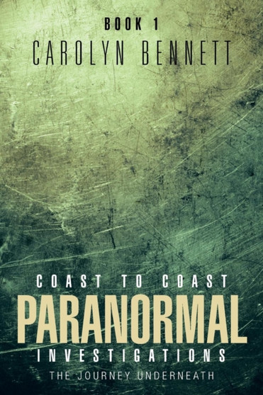Coast to Coast Paranormal Investigation : The Journey Underneath by Carolyn Bennett - Paperback