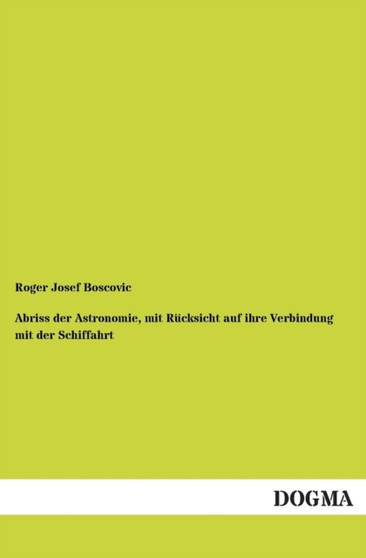 Abriss Der Astronomie, Mit Rucksicht Auf Ihre Verbindung Mit Der Schiffahrt by Roger Josef Boscovic - Paperback