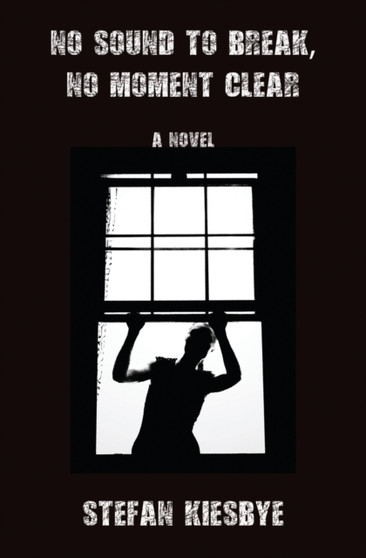 No Sound to Break, No Moment Clear by Stefan Kiesbye - Paperback
