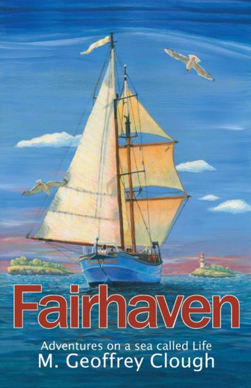 Fairhaven : Adventures on a sea called Life by Geoffrey M Clough - Paperback