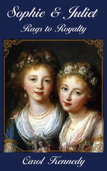 Sophie & Juliet : Rags to Royalty by Carol J Kennedy - Paperback