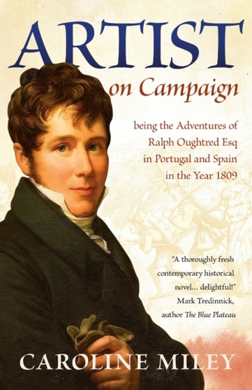 Artist on Campaign : being the Adventures of Ralph Oughtred Esq in Portugal and Spain in the Year 1809 by Caroline Miley - Paperback