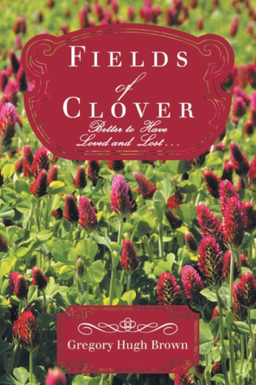 Fields of Clover : Better to Have Loved and Lost... by Gregory Hugh Brown - Paperback