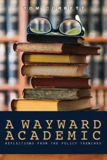 A Wayward Academic : Reflections from the policy trenches by Tom Corbett - Paperback
