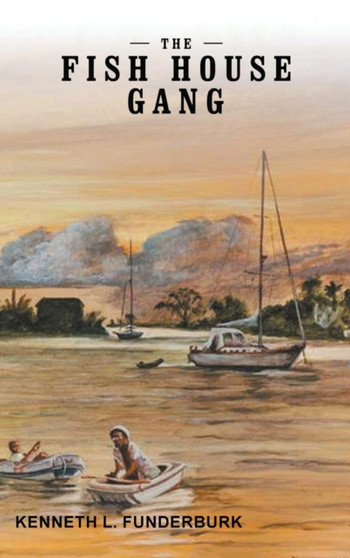 The Fish House Gang by Kenneth L Funderburk - Hardback