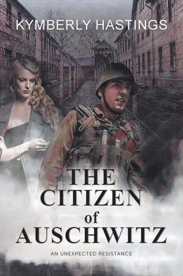 The Citizen of Auschwitz : : An Unexpected Resistance by Kymberly Hastings - Paperback