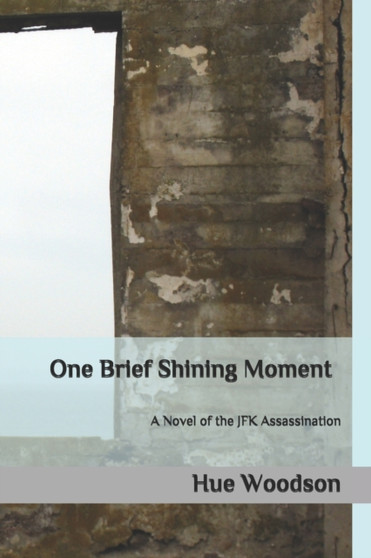 One Brief Shining Moment : A Novel of the JFK Assassination by Hue Woodson - Paperback