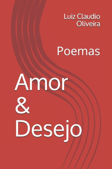 Amor & Desejo : Poemas by Oliveira Luiz Claudio Oliveira - Paperback