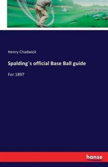 Spalding`s official Base Ball guide : For 1897 by Regius Professor of Divinity Henry Chadwick - Paperback