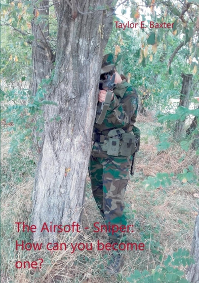 The Airsoft - Sniper : How can you become one? by Taylor E Baxter - Paperback