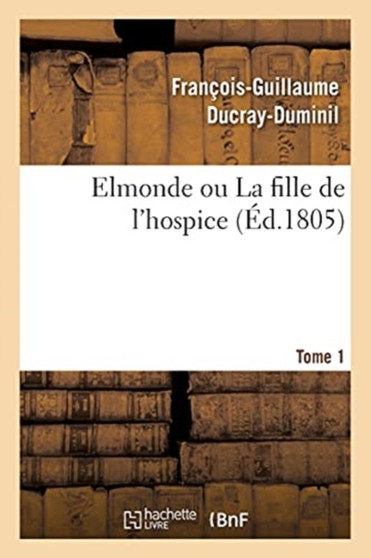 Elmonde Ou La Fille de l'Hospice Tome 1 by Francois-Guillaume Ducray-Duminil - Paperback