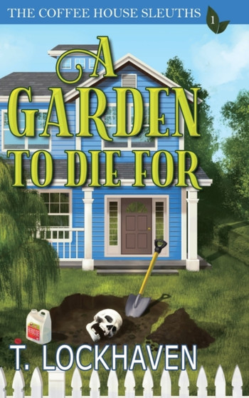 The Coffee House Sleuths : A Garden to Die For (Book 1) : 1 by T Lockhaven - Hardback