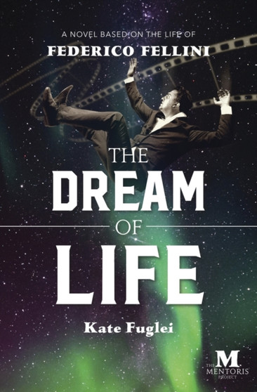 The Dream of Life : A Novel Based on the Life of Federico Fellini by Kate Fuglei - Paperback