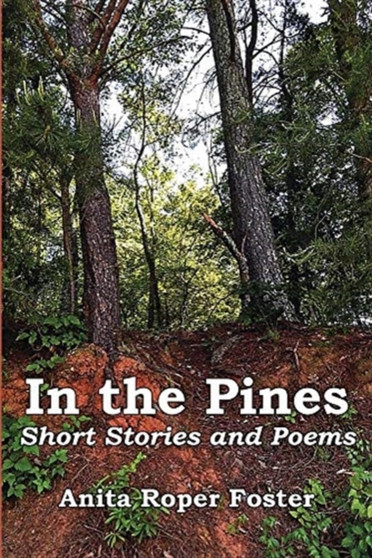 In the Pines : Short Stories and Poems by Anita Roper Foster - Paperback