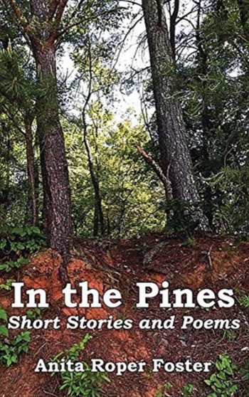 In the Pines : Short Stories and Poetry by Anita Roper Foster - Hardback