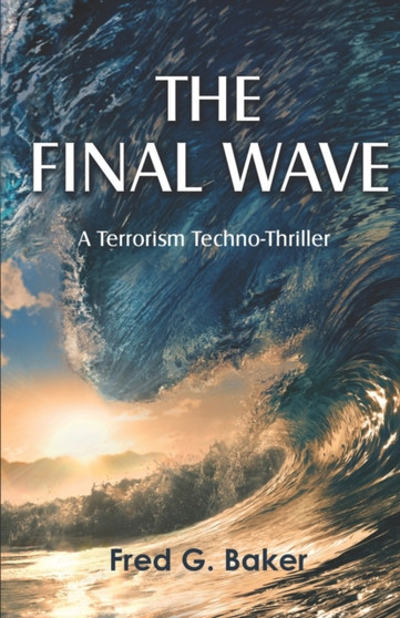 The Final Wave : A Terrorism Techno-Thriller by Fred G Baker - Paperback