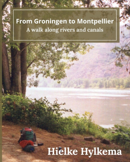 From Groningen to Montpellier : A walk along rivers and canals by Hielke Hylkema - Paperback