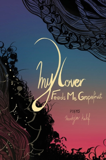My Lover Feeds Me Grapefruit by Mohja Kahf - Paperback