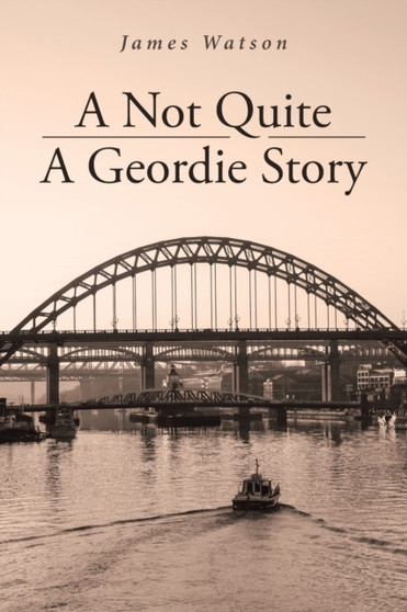 A Not Quite A Geordie Story by James Watson - Paperback