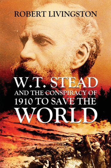 W.T. Stead and the Conspiracy of 1910 to Save the World by Robert Livingston - Paperback