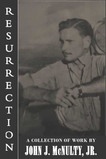 Resurrection : A Collection of Work by John J. McNulty Jr. by John J Jr McNulty - Paperback