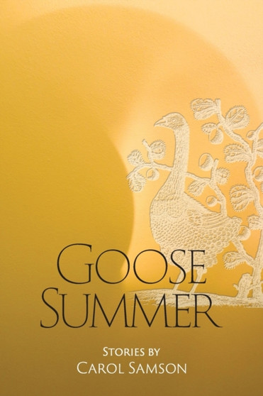 Goose Summer : Stories by Carol Samson by Carol Samson - Paperback