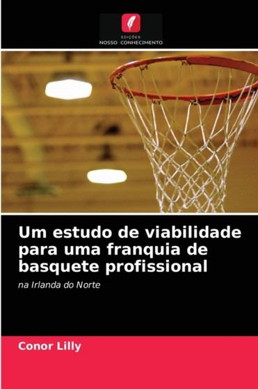 Um estudo de viabilidade para uma franquia de basquete profissional by Conor Lilly - Paperback