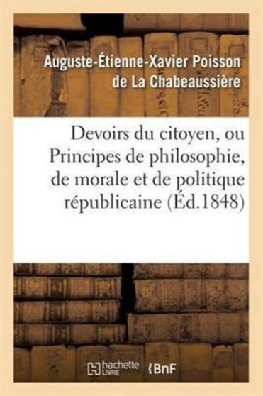 Devoirs Du Citoyen, Ou Principes de Philosophie, de Morale Et de Politique Republicaine by Auguste-Etienne-Xavier Poisson de la Chabeaussiere - Paperback