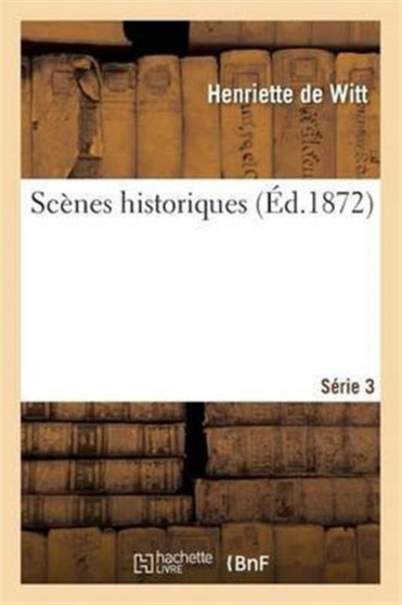 Scenes Historiques. Serie 3 by Henriette De Witt - Paperback