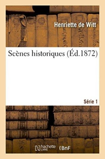 Scenes Historiques. Serie 1 by Henriette De Witt - Paperback
