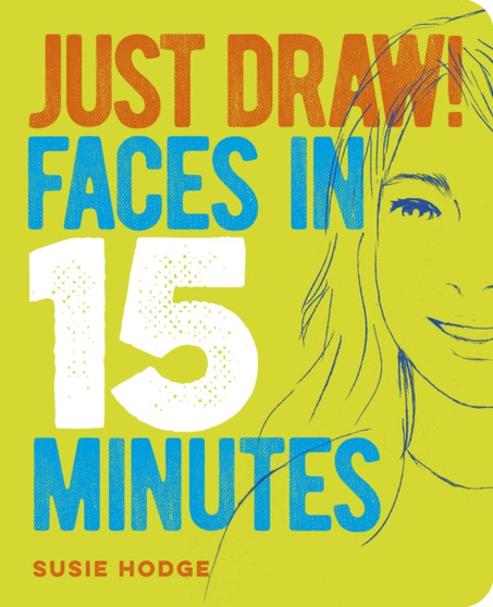 Just Draw! Faces in 15 Minutes by Susie Hodge - Paperback