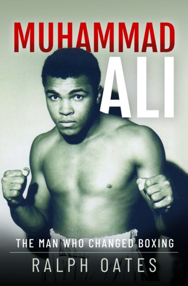 Muhammad Ali : The Man Who Changed Boxing by Ralph Oates - Hardback