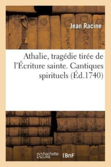Athalie, Tragedie Tiree de l'Ecriture Sainte. Cantiques Spirituels by Jean Racine - Paperback