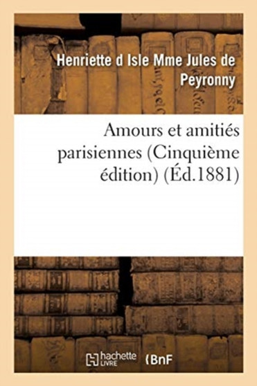 Amours et amities parisiennes Cinquieme edition by Henriette D Isle Jules de Peyronny - Paperback