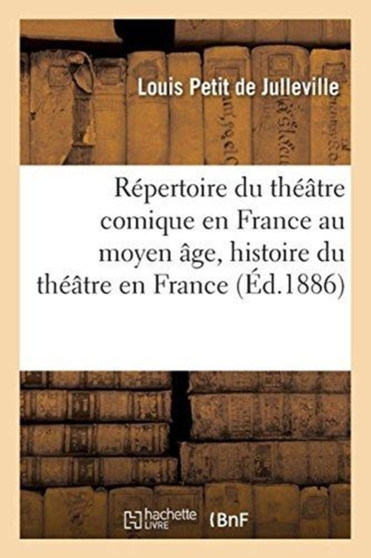 Repertoire Du Theatre Comique En France Au Moyen Age, Histoire Du Theatre En France by Louis Petit De Julleville - Paperback