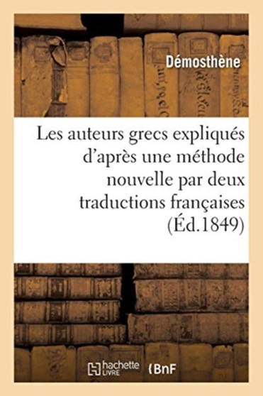 Les Auteurs Grecs Expliques d'Apres Une Methode Nouvelle Par Deux Traductions Francaises by Demosthene - Paperback